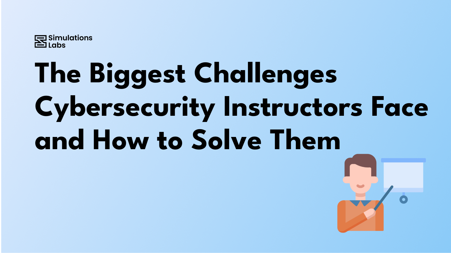 The Biggest Challenges Cybersecurity Instructors Face and How to Solve Them